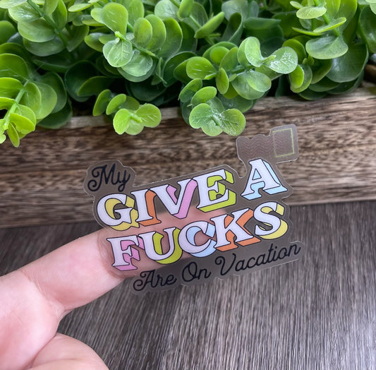 MY GIVE A FUCKS ARE ON VACATION