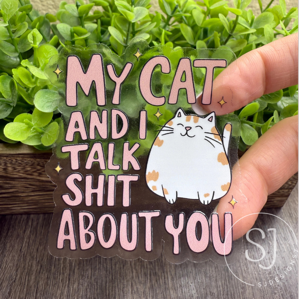 MY CAT & I TALK SHIT ABOUT YOU CLEAR STICKER